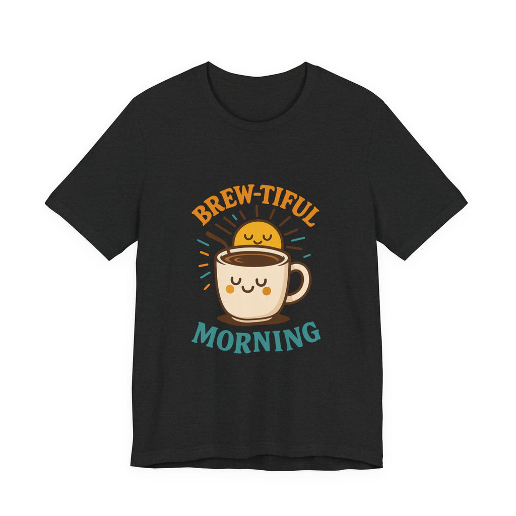 Brew-tiful Morning Tee - Cute Coffee T-Shirt for Coffee Lovers, Perfect Gift for Friends, Fun Casual Wear, Cozy Mornings, Birthday Gift