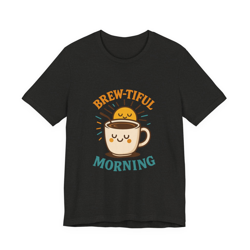 Brew-tiful Morning Tee - Cute Coffee T-Shirt for Coffee Lovers, Perfect Gift for Friends, Fun Casual Wear, Cozy Mornings, Birthday Gift