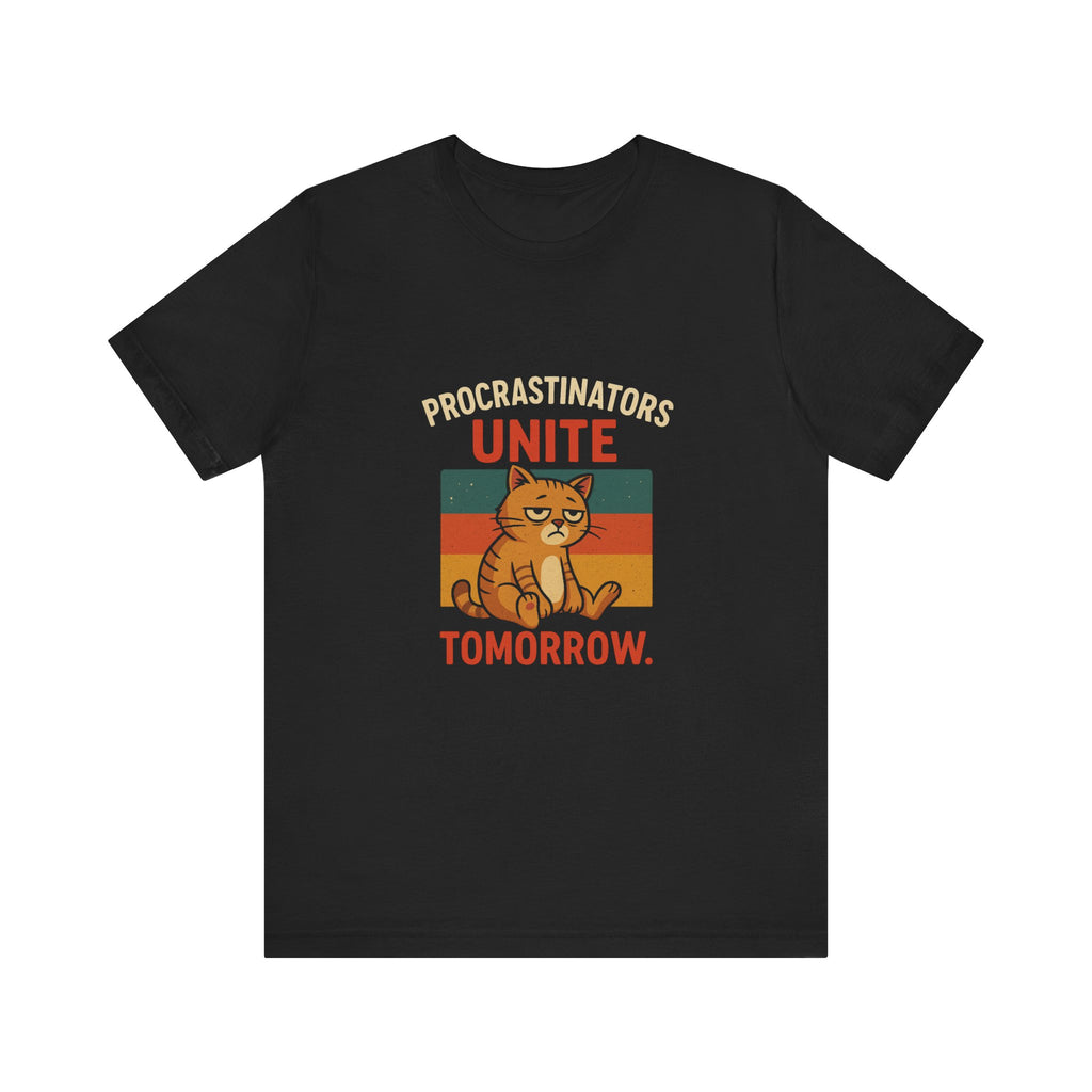 Procrastinators Unite Tomorrow T-Shirt — Funny Sarcastic Quote Tee